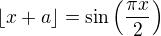 $\lfloor x+a \rfloor = \sin \left(\frac{\pi x}{2}\right)$