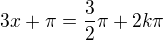 $3x+\pi=\frac{3}{2}\pi + 2k \pi $