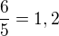 $\frac{6}{5}=1,2 $