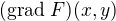 $(\text{grad }F)(x,y)$