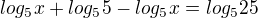 $log_5x+log_55-log_5x=log_525$