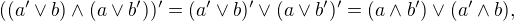 $((a' \vee b) \wedge (a \vee b'))' = (a' \vee b)' \vee (a \vee b')' = (a \wedge b') \vee (a' \wedge b),$