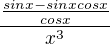 $\frac{\frac{sinx-sinxcosx}{cosx}}{x^3}$