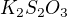 $K_{2}S_{2}O_{3}$