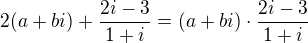 $2(a+bi) + \frac{2i-3}{1+i}=(a+bi)\cdot \frac{2i-3}{1+i}$