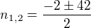 $n_{1,2}=\frac{-2\pm42}{2}$