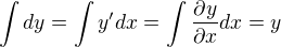 $\int dy = \int y' dx = \int \frac{\partial y}{\partial x} dx = y$