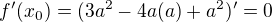 $f'(x_{0}) = (3a^{2}-4a(a)+a^{2})' = 0$
