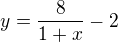 $y=\frac{8}{1+x}-2$