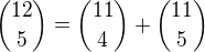 ${{12}\choose 5}={{11}\choose 4}+{{11}\choose 5}$