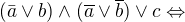 $(\bar{a}\vee b)\wedge {(\overline a\vee \overline b)}\vee c \Leftrightarrow $