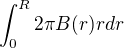 $\int_0^R2\pi B(r)rdr$