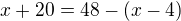 $x+20=48-(x-4)$