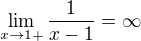 $\lim_{x\to1+}\frac{1}{x-1}=\infty $