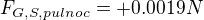$F_{G,S,pulnoc}=+0.0019 N$