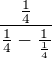 $\frac{\frac{1}{4}}{\frac{1}{4}-\frac{1}{\frac{1}{4}}}$