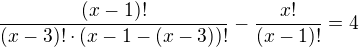 $\frac{(x-1)!}{(x-3)!\cdot(x-1-(x-3))!}-\frac{x!}{(x-1)!}=4$