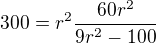 $300=r^2\frac{60r^2}{9r^2-100}$