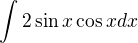 $\int_{}^{}2\sin x\cos xdx$