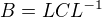 $B = LCL^{-1}$