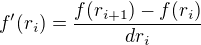 $f'(r_i) = \frac{f(r_{i+1})-f(r_i)}{dr_i}$