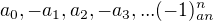 $a_{0}, -a_{1}, a_{2}, -a_{3}, ... (-1)^{n}_{an}$