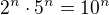 $2^{n}\cdot 5^{n}=10^n$