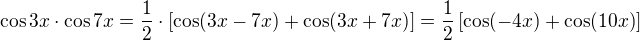 $\cos{3x}\cdot \cos{7x}=\frac{1}{2}\cdot \[\cos(3x-7x)+\cos(3x+7x)\]=\frac{1}{2}\[\cos(-4x)+\cos(10x)\]$
