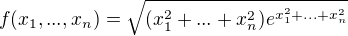 $f(x_{1}, ..., x_{n})= \sqrt{(x_{1}^{2}+ ...+ x_{n}^{2 })e^{x_{1}^{2}+...+x_{n}^{2}}}$