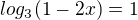 $log_{3}(1-2x)=1$