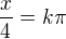 $\frac x4=k\pi$