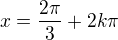 $x = \frac{2 \pi}{3} + 2k \pi$