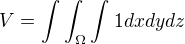 $V = \int_{}^{}\int_{\Omega }^{}\int_{}^{} 1 dx dy dz$