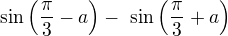 $ \sin{\(\frac{\pi}{3}-a\)}-� \sin {\(\frac{\pi}{3}+a\) }$