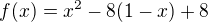 $f(x)=x^2-8(1-x)+8$