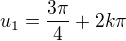 $u_1=\frac{3\pi}{4}+2k\pi$