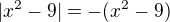 $|x^2 - 9| =-(x^2 - 9)$