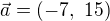 $\vec{a}=(-7,\ 15)$