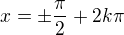 $x=\pm\frac\pi2+2k\pi$