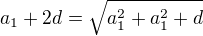 $a_1 +2d=\sqrt{a_1^2+a_1^2+d}$