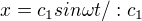 $x = c_1 sin \omega t /: c_1$