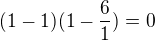 $(1-1)(1-\frac{6}{1}) =0$