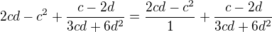 $2cd - c^2+\frac{c-2d}{3cd+6d^2}=\frac{2cd-c^2}{1}+\frac{c-2d}{3cd+6d^2}$
