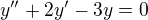 kopírovat do textarea $y''+2y'-3y=0$