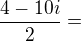 $\frac{4-10i}{2}= $