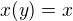 $x(y)=x$