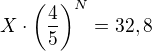 $X\cdot\(\frac{4}{5}\)^N=32,8$