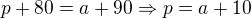 $p+80=a+90 \Rightarrow p=a+10$