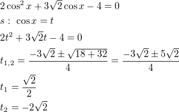 $2\cos^2x+3\sqrt{2}\cos x-4=0\nls:\ \cos x=t\nl2t^2+3\sqrt2 t-4=0\nlt_{1,2}=\frac{-3\sqrt2\pm \sqrt{18+32}}{4}=\frac{-3\sqrt2\pm 5\sqrt2}{4}\nlt_1=\frac{\sqrt2}{2}\nlt_2=-2\sqrt2$
