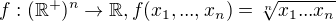 $f :(\mathbb {R}^+)^n\rightarrow\mathbb {R}, f(x_1, ... ,x_n) = \sqrt[n]{x_1... x_n}$